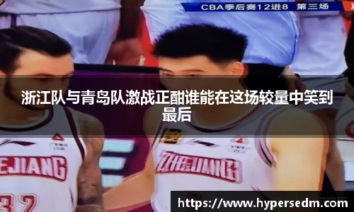 浙江队与青岛队激战正酣谁能在这场较量中笑到最后